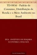 Ler TD 0856 - Padrão de Consumo, Distribuição de Renda e o Meio Ambiente no Brasil, do autor IPEA - Instituto de Pesquisa Econômica Aplicada Ler TD 0856 - Padrão de Consumo, Distribuição de Renda e o Meio Ambiente no Brasil, do autor IPEA - Instituto de Pesquisa Econômica Aplicada