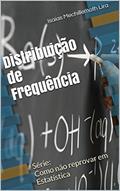 Ler Distribuição de Frequência (Série: Como não reprovar em Estatística Livro 2), do autor Isaías Mechillemoth Lira