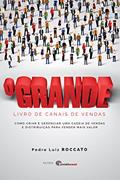 Ler O Grande Livro de Canais de Vendas: Como criar e gerenciar uma cadeia de vendas e distribuição para vender mais valor, do autor Pedro Luiz Roccato Ler O Grande Livro de Canais de Vendas: Como criar e gerenciar uma cadeia de vendas e distribuição para vender mais valor, do autor Pedro Luiz Roccato