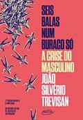 Ler Seis balas num buraco só (Nova edição): A crise do masculino, do autor João Silvério Trevisan Ler Seis balas num buraco só (Nova edição): A crise do masculino, do autor João Silvério Trevisan