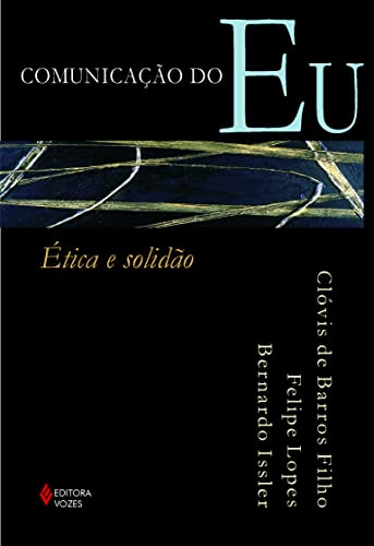 Ler Comunicação do eu: Ética e solidão, do autor Clóvis de Barros Filho; Felipe Lopes; Bernardo Issler