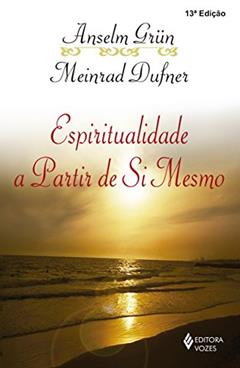 Espiritualidade a partir de si mesmo, do autor Anselm Grün; Meinrad Dufner