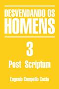 Ler POST SCRIPTUM - Desvendando os Homens 3, do autor Eugenio Campello Costa