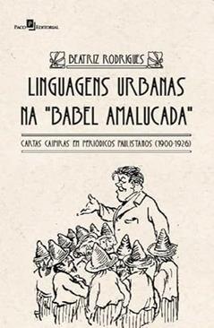 Linguagens Urbanas na "babel Amalucada": Cartas Caipiras em Periódicos Paulistanos (1900-1926), do autor Beatriz Rodrigues