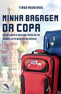 Ler Minha Bagagem da Copa: Aventuras e Desventuras de um Jornalista Gaúcho na Rússia, do autor Tiago Medeiros