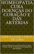 Ler Homeopatia Cura Doenças do Coração e das Artérias: Casos clínicos e raciocínios do Dr. John Henry Clarke do Hospital Homeopático de Londres, do autor Emilio José Lemos de Lima Ler Homeopatia Cura Doenças do Coração e das Artérias: Casos clínicos e raciocínios do Dr. John Henry Clarke do Hospital Homeopático de Londres, do autor Emilio José Lemos de Lima