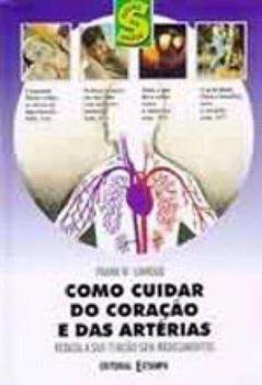 COMO CUIDAR DO CORACAO E DAS ARTÉRIAS - REDUZA A SUA TENSÃO SEM MEDICAMENTOS, do autor FRANK W. CAWOOD