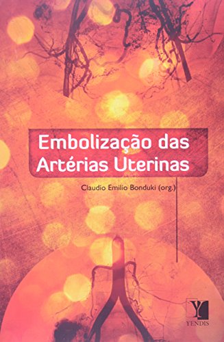 Ler Embolização das Artérias Uterinas, do autor Claudio Emilio Bonduki