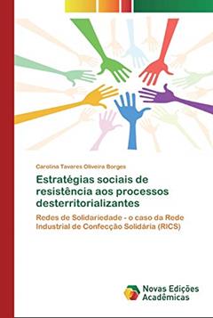 Estratégias sociais de resistência aos processos desterritorializantes: Redes de Solidariedade - o caso da Rede Industrial de Confecção Solidária (RICS), do autor Carolina Tavares Oliveira Borges
