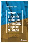 Ler Consumo e sociedade:: um olhar para a comunicação e as práticas de consumo, do autor Elizeu Barroso Alves