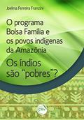 Ler O programa bolsa família e os povos indígenas da amazônia:: Os índios são "pobres"?, do autor Joelma Ferreira Franzini