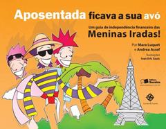 Aposentada ficava sua avó: Um guia de indepedência das meninas iradas!, do autor Andrea Assef; Mara Celia Oliveira Luquet de Freitas