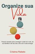 Ler Organize sua Vida: Passos simples para conseguir cuidar de você, de sua família e de seu dia a dia com muita energia., do autor Cristina Rabelo Ler Organize sua Vida: Passos simples para conseguir cuidar de você, de sua família e de seu dia a dia com muita energia., do autor Cristina Rabelo