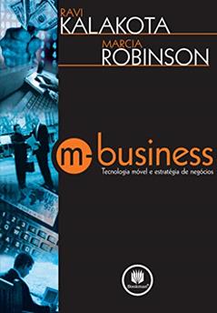 M-Business: Tecnologia Móvel e Estratégia de Negócios, do autor Ravi Kalakota