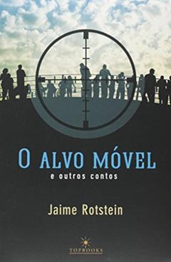 O Alvo Móvel e Outros Contos, do autor Jaime RoTSTein