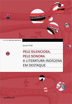 Pele silenciosa, pele sonora - A literatura indígena em destaque, do autor Janice Cristine Thiél