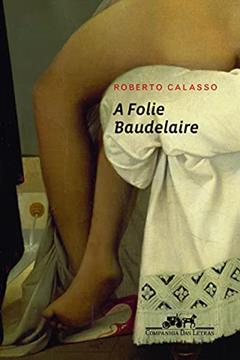 A folie Baudelaire, do autor Roberto Calasso