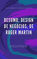 Ler Resumo: Design de Negócios, de Roger Martin: Como se beneficiar do design thinking, do autor José Umberto Barros Moreira