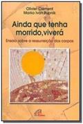 Ler Ainda que tenha morrido, viverá: Ensaio sobre a ressurreição dos corpos, do autor Olivier Clément; Marko Ivan Rupnik