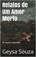 Ler Relatos de Um Amor Morto: de morte morrida, do autor Geysa Souza Ler Relatos de Um Amor Morto: de morte morrida, do autor Geysa Souza