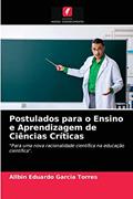 Ler Postulados para o Ensino e Aprendizagem de Ciências Críticas: "Para uma nova racionalidade científica na educação científica"., do autor Allbin Eduardo Garcia Torres