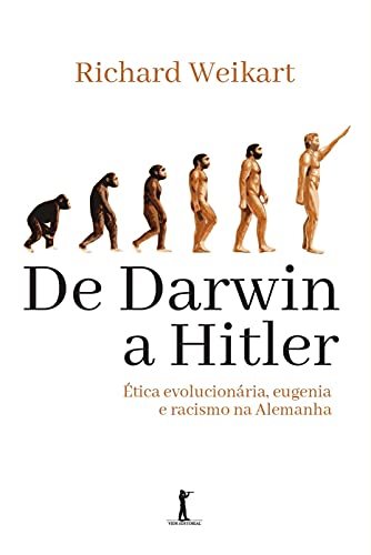 Ler De Darwin A Hitler: Ética Evolucionária, Eugenia E Racismo Na Alemanha, do autor Richard Weikart