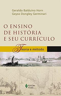 Ensino de história e seu currículo: Teoria e método, do autor Geraldo Balduíno Horn; Geyso Dongley Germinari