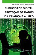 Ler Publicidade Digital: Proteção de Dados da Criança e a LGPD, do autor Caroline Mota Balduíno