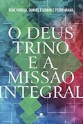 Ler O Deus Trino e a Missão Integral, do autor Rene Padilla; Samuel Escobar; Pedro Arana