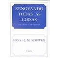 Ler Renovando Todas as Coisas, do autor Henri J. M. Nouwen