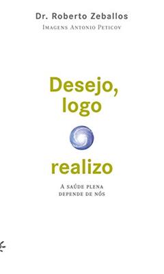 Desejo, logo realizo: A saúde plena depende de nós, do autor Roberto Zeballos