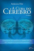 Ler A Cura do Cérebro. A Educadora que Reabilitou o Cérebro Após Um AVC por Meio da Plasticidade Emocional, do autor Adriana Fóz