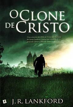 O Clone de Cristo, do autor J. R. Lankford