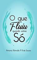 Ler O que fluiu quando estive só, do autor Antonio Rômullo Pereira Ribeiro de Sousa Ler O que fluiu quando estive só, do autor Antonio Rômullo Pereira Ribeiro de Sousa