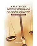 Ler A Arbitragem Institucionalizada na Acção Executiva, do autor João de Figueiredo Salvador