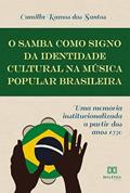 Ler O samba como signo da identidade cultural na Música Popular Brasileira: uma memória institucionalizada a partir dos anos 1930, do autor Camilla Ramos dos Santos