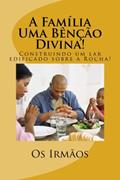 Ler A Família - Uma Bênção Divina!: Construindo um lar edificado sobre a Rocha! (Portuguese Edition), do autor Os Irmãos
