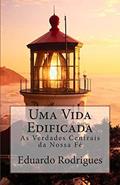 Ler Uma Vida Edificada: As Verdades Centrais da Nossa Fé, do autor Eduardo Rodrigues Ler Uma Vida Edificada: As Verdades Centrais da Nossa Fé, do autor Eduardo Rodrigues