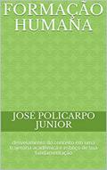 Ler Formação humana: desvelamento do conceito em uma trajetória acadêmica e esboço de sua fundamentação, do autor José Policarpo Junior Ler Formação humana: desvelamento do conceito em uma trajetória acadêmica e esboço de sua fundamentação, do autor José Policarpo Junior