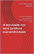 Ler A lesividade nos bens jurídicos supraindividuais: o conflito interpessoal como critério de legitimidade da tutela penal, do autor Luiz Henrique Merlin Ler A lesividade nos bens jurídicos supraindividuais: o conflito interpessoal como critério de legitimidade da tutela penal, do autor Luiz Henrique Merlin