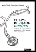Ler Culpabilidade Médica: dos Limites da Responsabilidade Penal Médica a Partir dos Atos Lesivos ao Paciente, do autor André Luiz Barrêtto Canuto