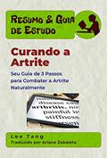 Ler Resumo & Guia De Estudo - Curando A Artrite: Seu Guia De 3 Passos Para Combater A Artrite Naturalmente, do autor Lee Tang