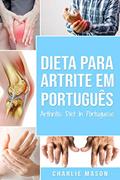 Ler Dieta para Artrite Em português/ Arthritis Diet In Portuguese: Dieta Anti-inflamatória para Alívio da dor da Artrite, do autor Charlie Mason