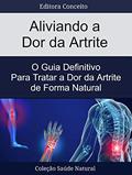 Ler Aliviando a Dor da Artrite: O Guia Definitivo Para Tratar a Dor da Artrite de Forma Natural, do autor Editora Conceito