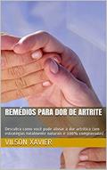 Ler Remédios Para Dor de Artrite: Descubra como você pode aliviar a dor artrítica com estratégias totalmente naturais e 100% comprovadas!, do autor Vilson Xavier Ler Remédios Para Dor de Artrite: Descubra como você pode aliviar a dor artrítica com estratégias totalmente naturais e 100% comprovadas!, do autor Vilson Xavier