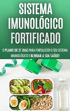 SISTEMA IMUNOLÓGICO: O plano de 21 dias para fortalecer o seu sistema imunológico e blindar a sua saúde contra vírus e doenças, sinta-se mais energizado do que nunca, do autor José Esteves