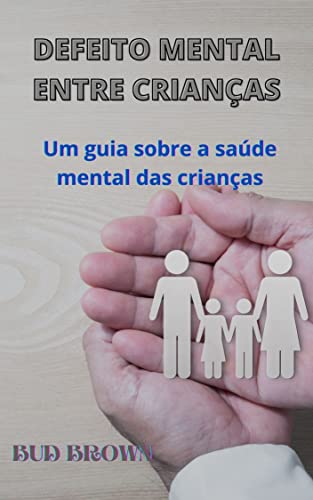 Ler DEFEITO MENTAL ENTRE CRIANÇAS: Um guia sobre a saúde mental das crianças, do autor Bud Brown