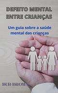 Ler DEFEITO MENTAL ENTRE CRIANÇAS: Um guia sobre a saúde mental das crianças, do autor Bud Brown