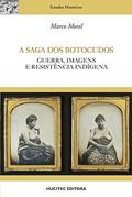 Ler A saga dos botocudos : Guerra, imagens e resistência indígena, do autor Marco Morel Ler A saga dos botocudos : Guerra, imagens e resistência indígena, do autor Marco Morel