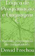 Ler Lógica de Programação e Linguagem C: Aprenda programação de computadores, do autor Deivid Frechou